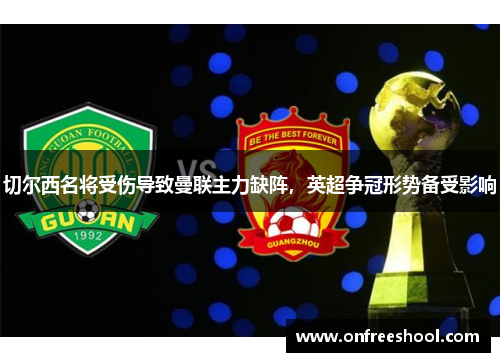 切尔西名将受伤导致曼联主力缺阵，英超争冠形势备受影响